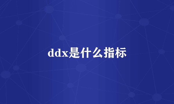 ddx是什么指标