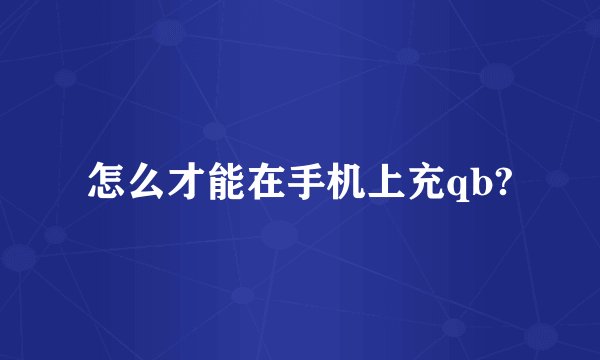 怎么才能在手机上充qb?