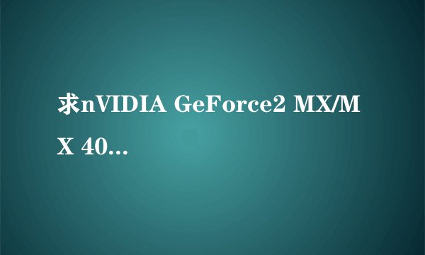 求nVIDIA GeForce2 MX/MX 400的驱动程序