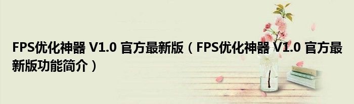 FPS优化神器V10官方最新版FPS优化神器V10官方最新版功能简介