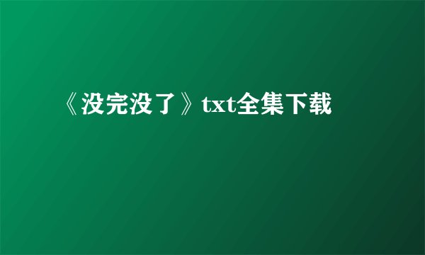 《没完没了》txt全集下载