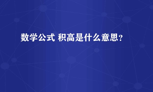 数学公式 积高是什么意思？