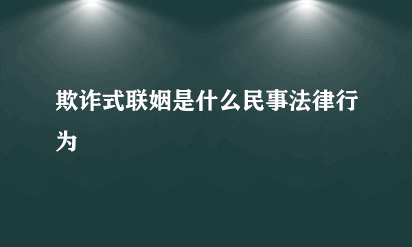 欺诈式联姻是什么民事法律行为