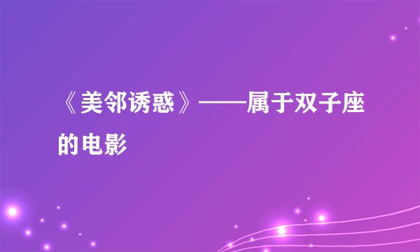 《美邻诱惑》——属于双子座的电影