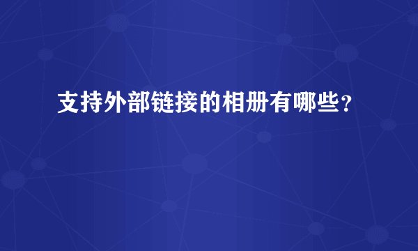 支持外部链接的相册有哪些？