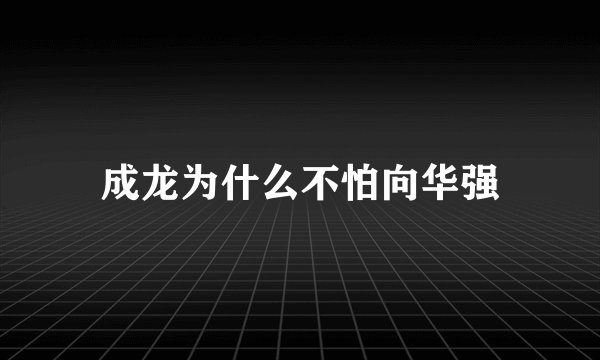 成龙为什么不怕向华强