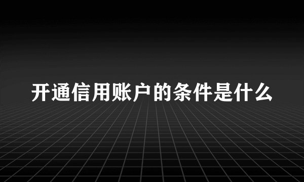 开通信用账户的条件是什么