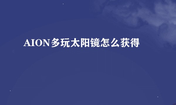 AION多玩太阳镜怎么获得