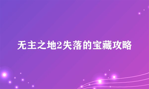 无主之地2失落的宝藏攻略