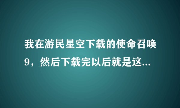 我在游民星空下载的使命召唤9，然后下载完以后就是这个样子。要怎么安装啊？