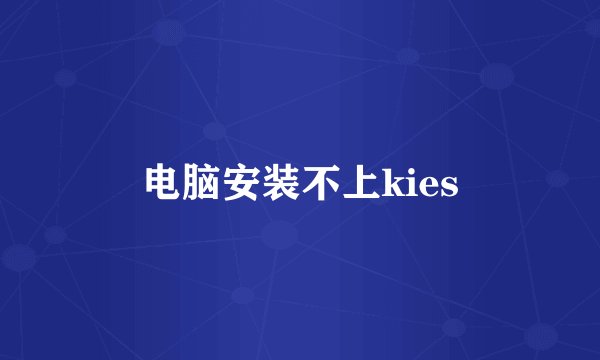 电脑安装不上kies