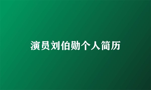 演员刘伯勋个人简历