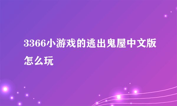 3366小游戏的逃出鬼屋中文版怎么玩