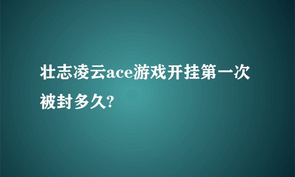 壮志凌云ace游戏开挂第一次被封多久?