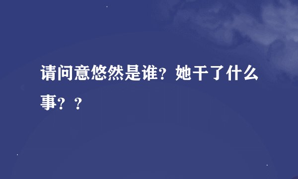 请问意悠然是谁？她干了什么事？？