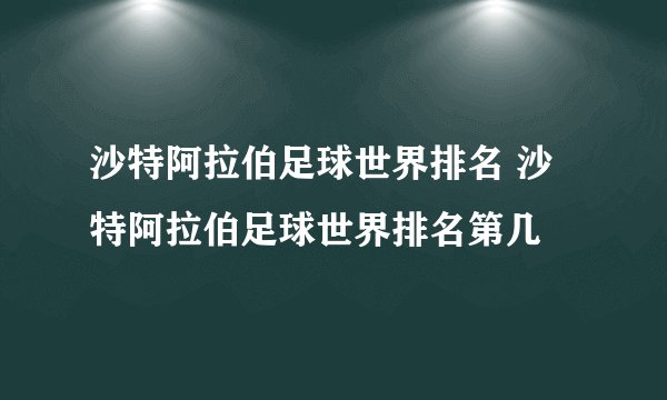 沙特阿拉伯足球世界排名 沙特阿拉伯足球世界排名第几