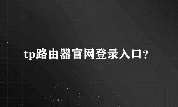 tp路由器官网登录入口？