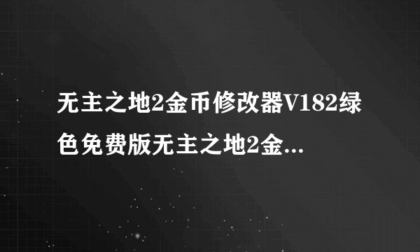 无主之地2金币修改器V182绿色免费版无主之地2金币修改器V182绿色免费版功能简介