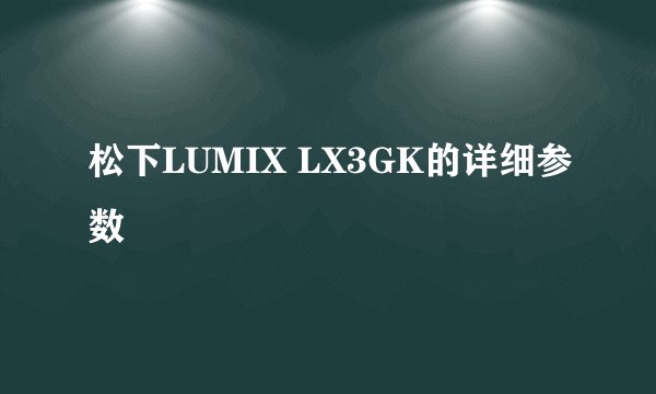 松下LUMIX LX3GK的详细参数