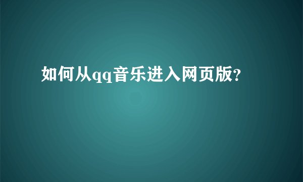 如何从qq音乐进入网页版？