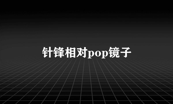 针锋相对pop镜子