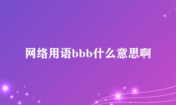 网络用语bbb什么意思啊