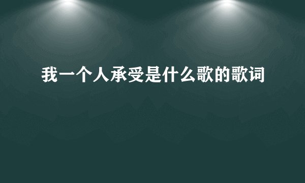 我一个人承受是什么歌的歌词