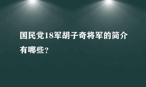 国民党18军胡子奇将军的简介有哪些？