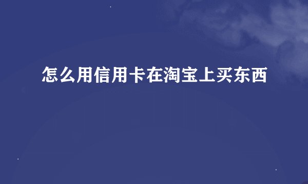 怎么用信用卡在淘宝上买东西