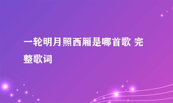 一轮明月照西厢是哪首歌 完整歌词