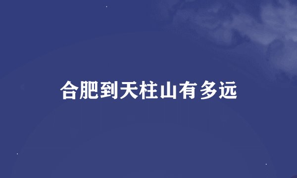 合肥到天柱山有多远