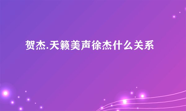 贺杰.天籁美声徐杰什么关系