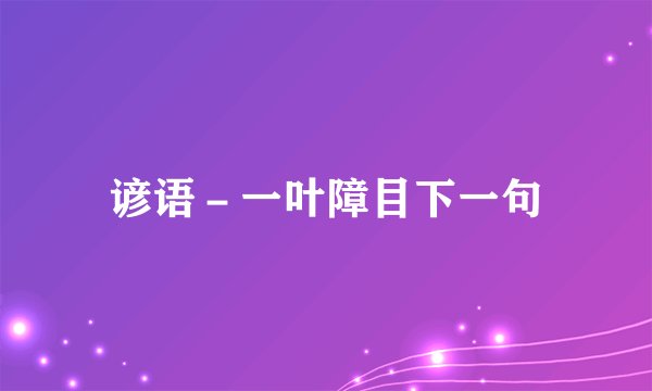 谚语－一叶障目下一句