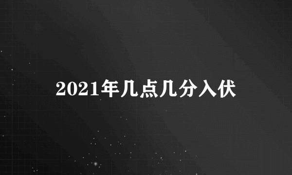 2021年几点几分入伏