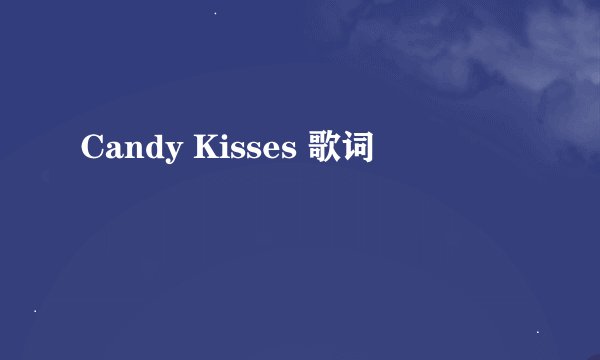 Candy Kisses 歌词