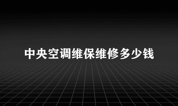 中央空调维保维修多少钱