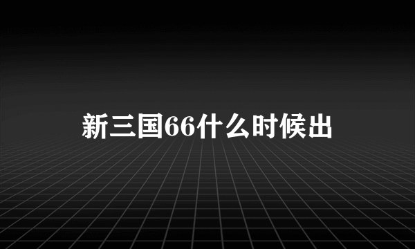 新三国66什么时候出