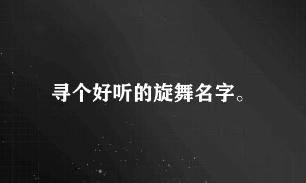 寻个好听的旋舞名字。