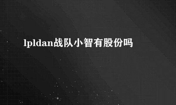 lpldan战队小智有股份吗