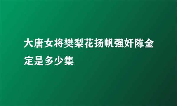 大唐女将樊梨花扬帆强奸陈金定是多少集