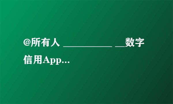 @所有人 __________ __数字信用App打不开____