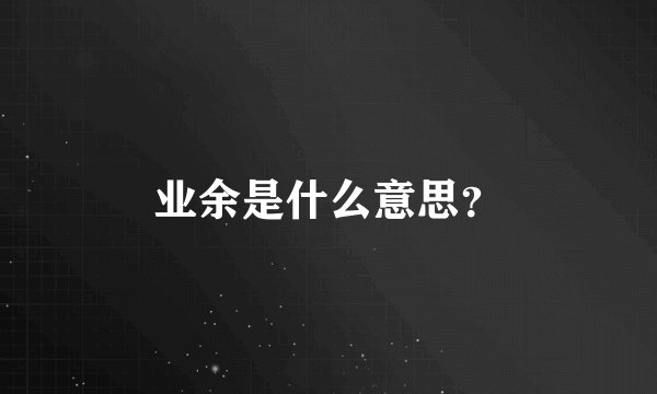 业余是什么意思？