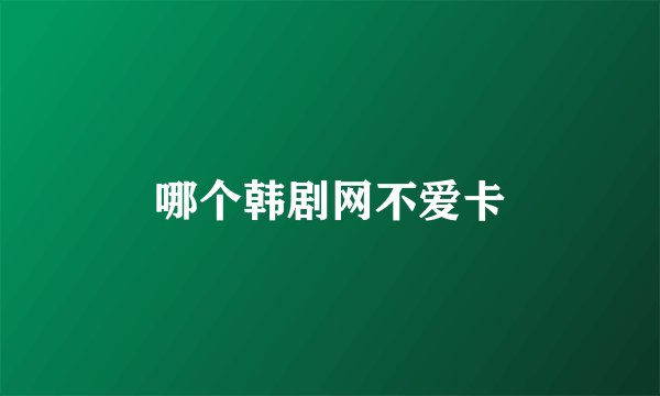 哪个韩剧网不爱卡
