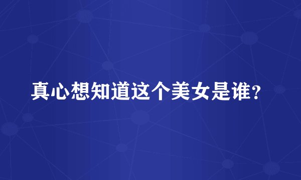 真心想知道这个美女是谁？