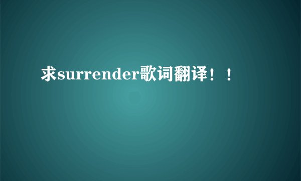 求surrender歌词翻译！！