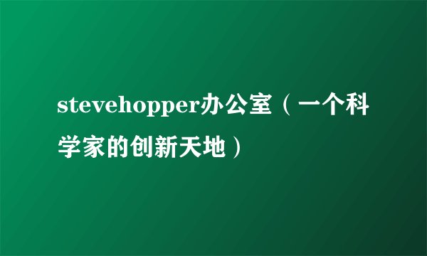stevehopper办公室（一个科学家的创新天地）