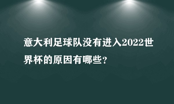 意大利足球队没有进入2022世界杯的原因有哪些？