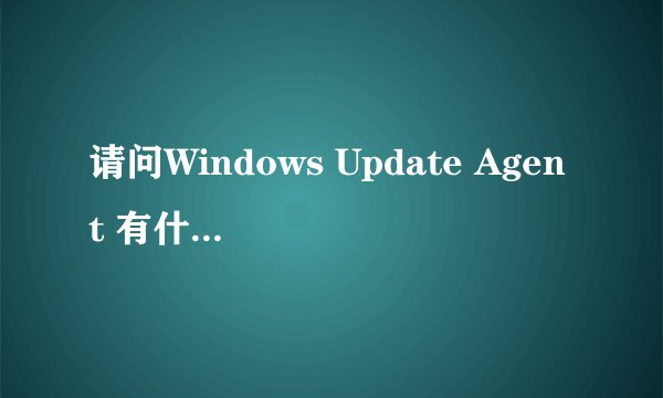 请问Windows Update Agent 有什么用？ 工作原理是什么？