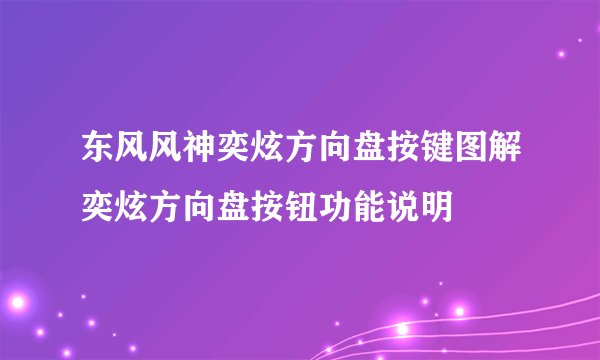 东风风神奕炫方向盘按键图解奕炫方向盘按钮功能说明