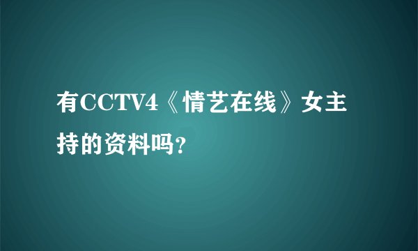有CCTV4《情艺在线》女主持的资料吗？